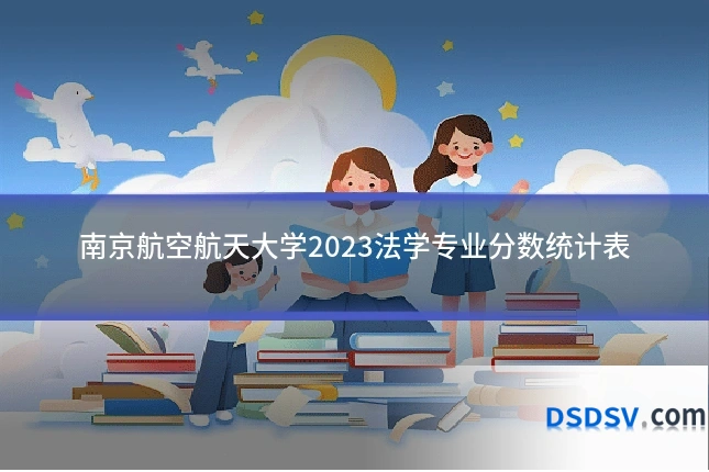 南京航空航天大学2023法学专业分数统计表
