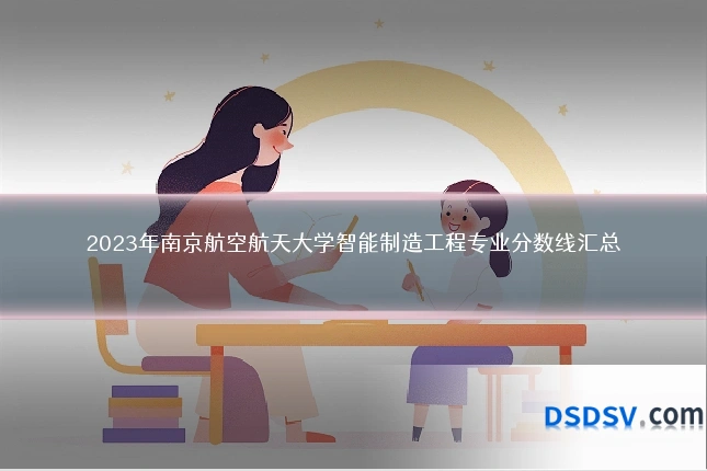 2023年南京航空航天大学智能制造工程专业分数线汇总