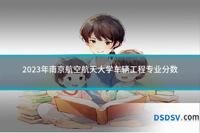 2023年南京航空航天大学车辆工程专业分数