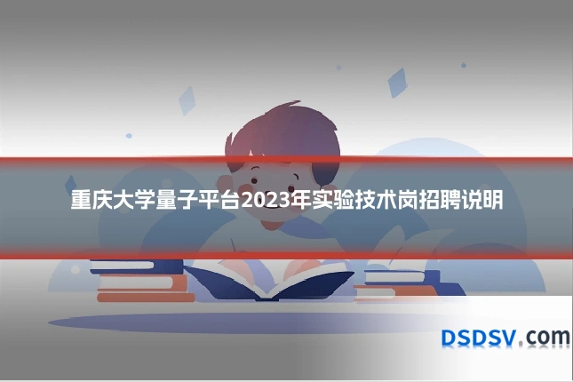 重庆大学量子平台2023年实验技术岗招聘说明