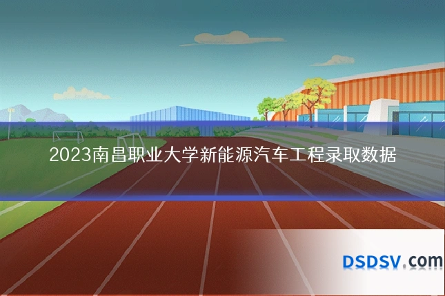 2023南昌职业大学新能源汽车工程录取数据