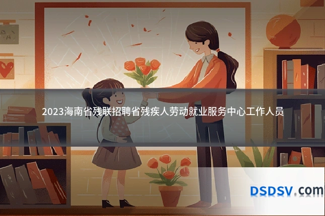 2023海南省残联招聘省残疾人劳动就业服务中心工作人员