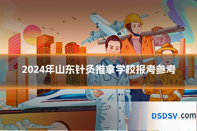 2024年山东针灸推拿学校报考参考