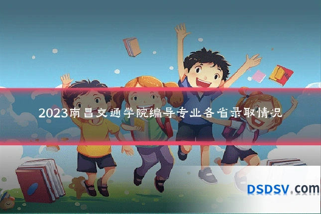 2023南昌交通学院编导专业各省录取情况