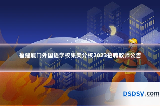 福建厦门外国语学校集美分校2023招聘教师公告