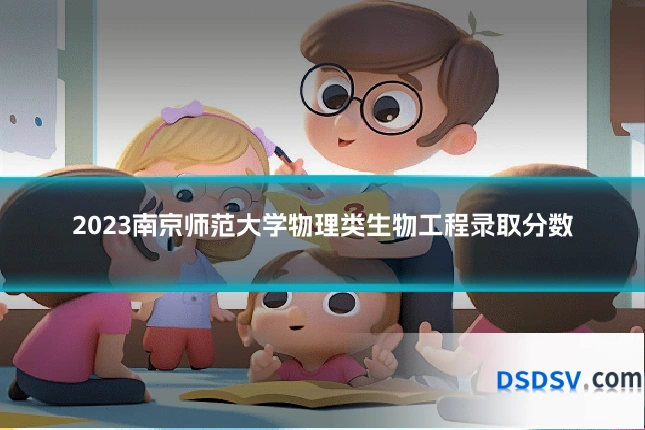 2023南京师范大学物理类生物工程录取分数