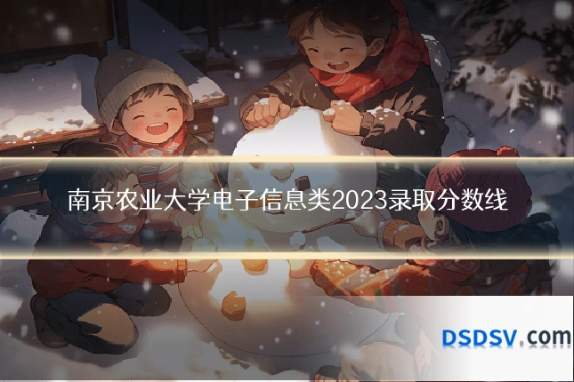 南京农业大学电子信息类2023录取分数线