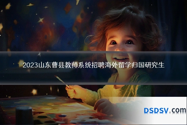 2023山东曹县教师系统招聘海外留学归国研究生