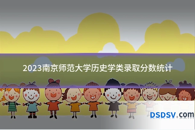 2023南京师范大学历史学类录取分数统计