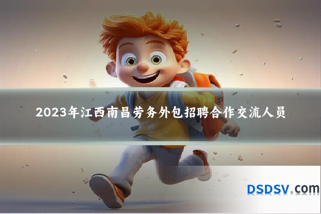 2023年江西南昌劳务外包招聘合作交流人员