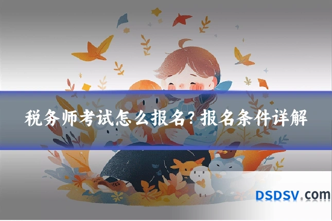 税务师考试怎么报名?报名条件详解