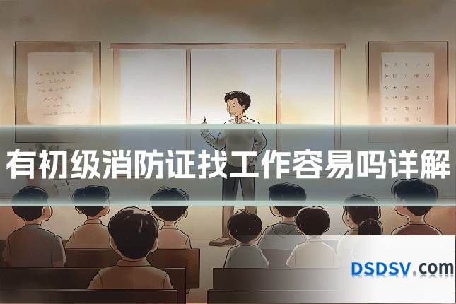有初级消防证找工作容易吗详解