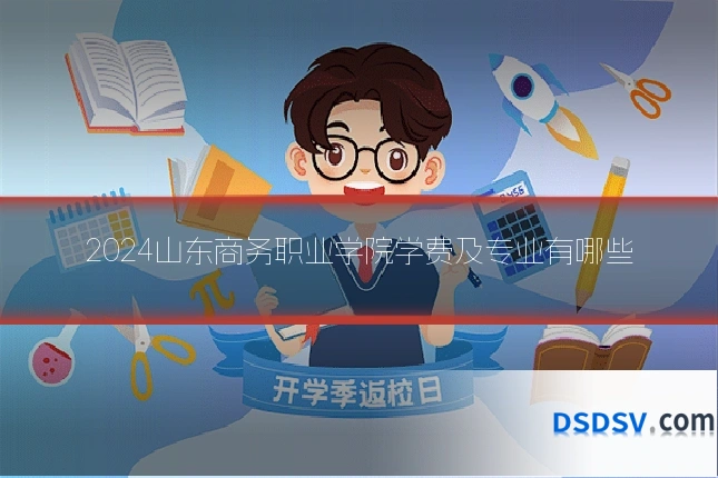 2024山东商务职业学院学费及专业有哪些