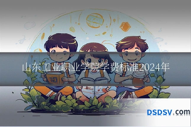 山东工业职业学院学费标准2024年