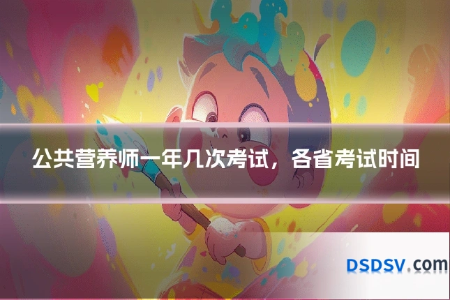公共营养师一年几次考试，各省考试时间