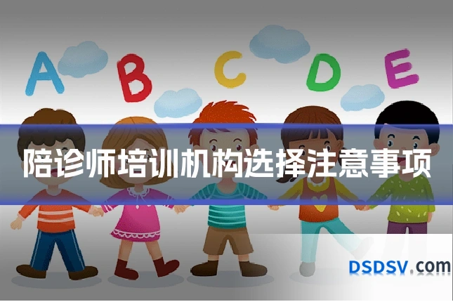 陪诊师培训机构选择注意事项