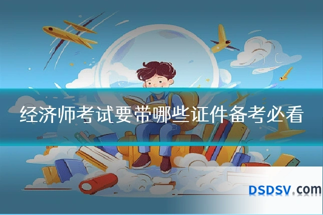 经济师考试要带哪些证件备考必看