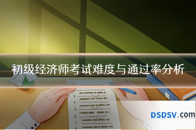 初级经济师考试难度与通过率分析