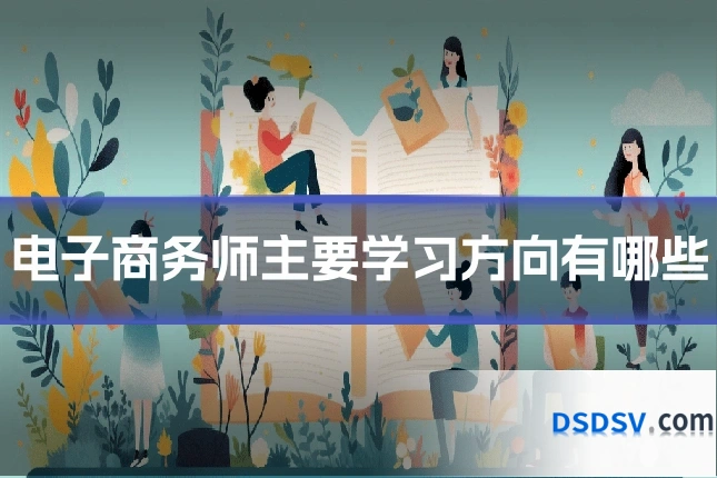 电子商务师主要学习方向有哪些