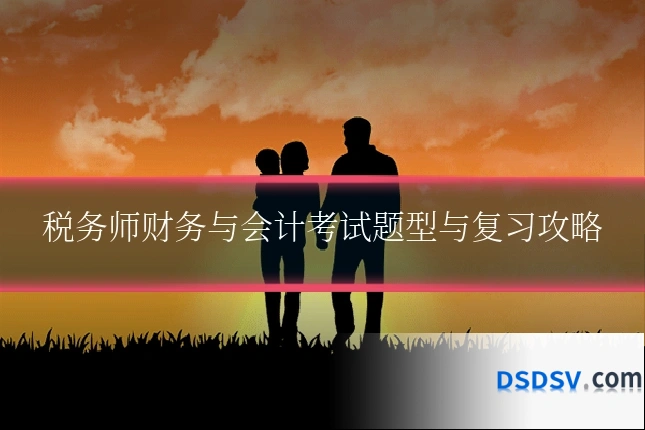 税务师财务与会计考试题型与复习攻略
