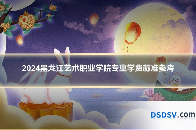 2024黑龙江艺术职业学院专业学费标准参考