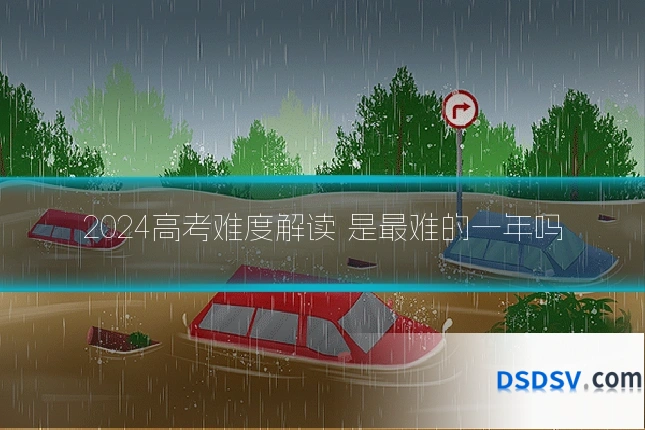 2024高考难度解读 是最难的一年吗