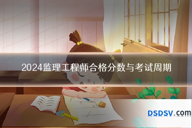2024监理工程师合格分数与考试周期