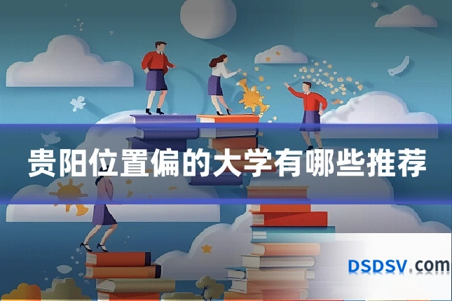贵阳位置偏的大学有哪些推荐