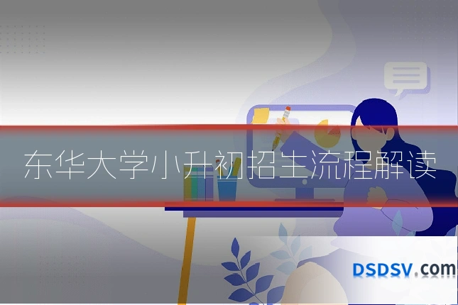东华大学小升初招生流程解读