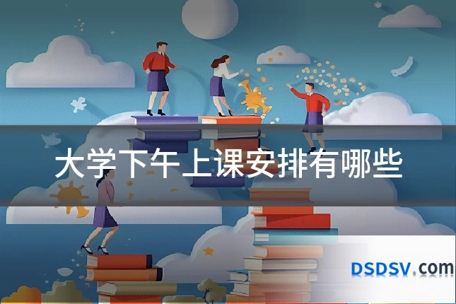 大学下午上课安排有哪些