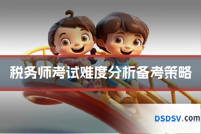 税务师考试难度分析备考策略