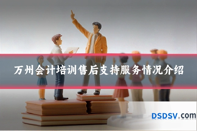 万州会计培训售后支持服务情况介绍