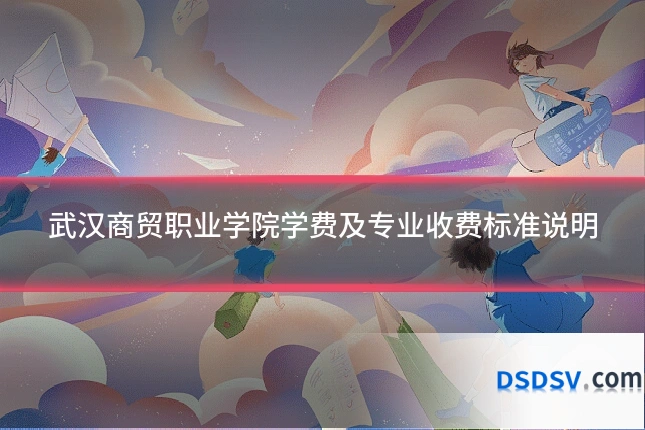武汉商贸职业学院学费及专业收费标准说明