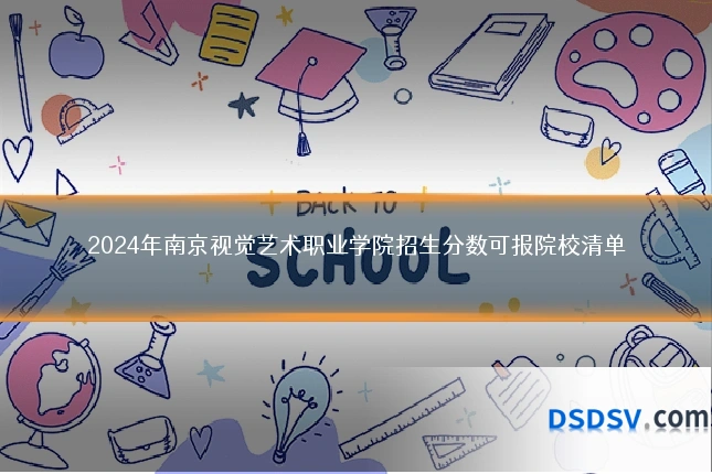 2024年南京视觉艺术职业学院招生分数可报院校清单