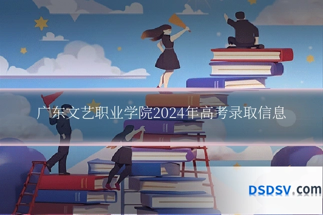 广东文艺职业学院2024年高考录取信息