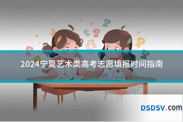 2024宁夏艺术类高考志愿填报时间指南