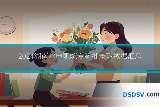 2024湖南水电职院专科批录取数据汇总