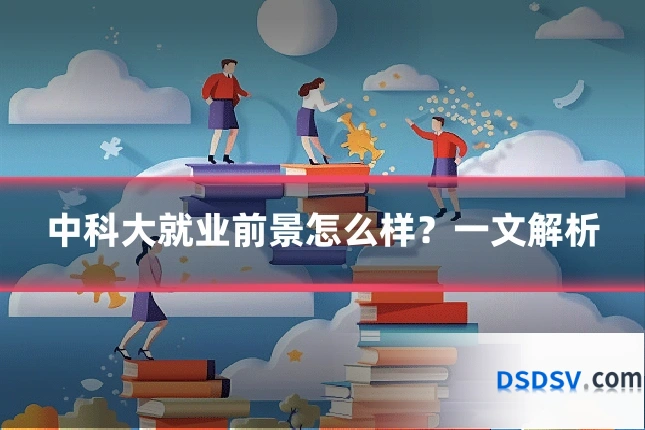 中科大就业前景怎么样?一文解析