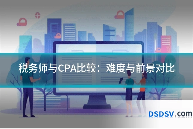 税务师与CPA比较:难度与前景对比