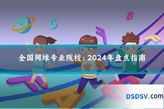 全国网球专业院校:2024年盘点指南