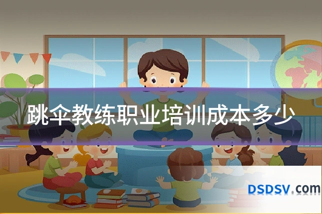 跳伞教练职业培训成本多少