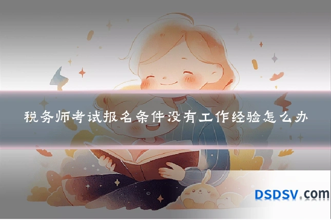 税务师考试报名条件没有工作经验怎么办