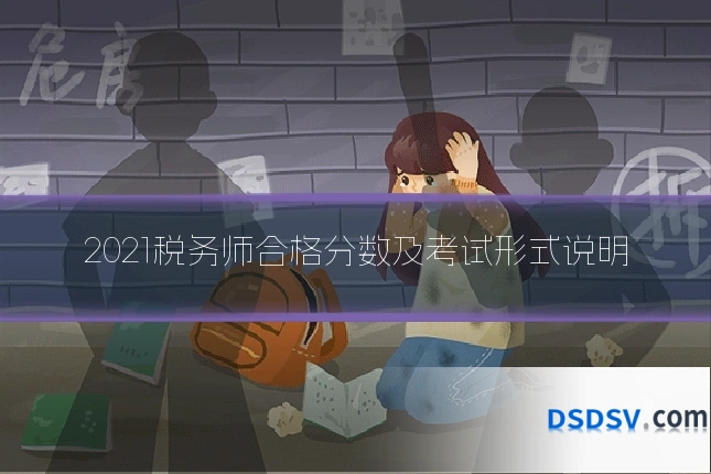 2021税务师合格分数及考试形式说明