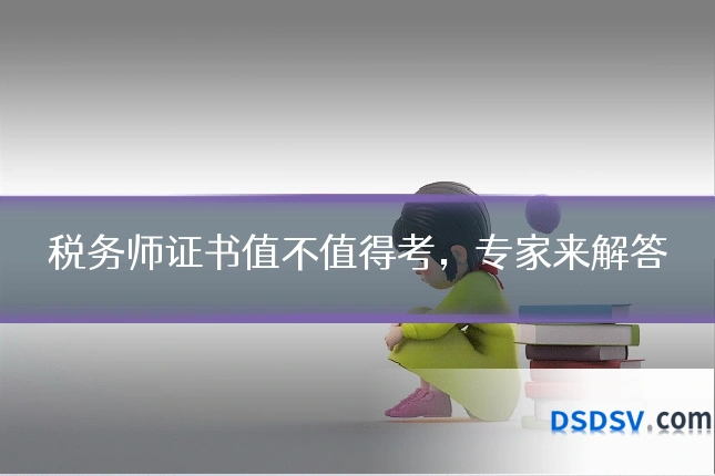 税务师证书值不值得考,专家来解答