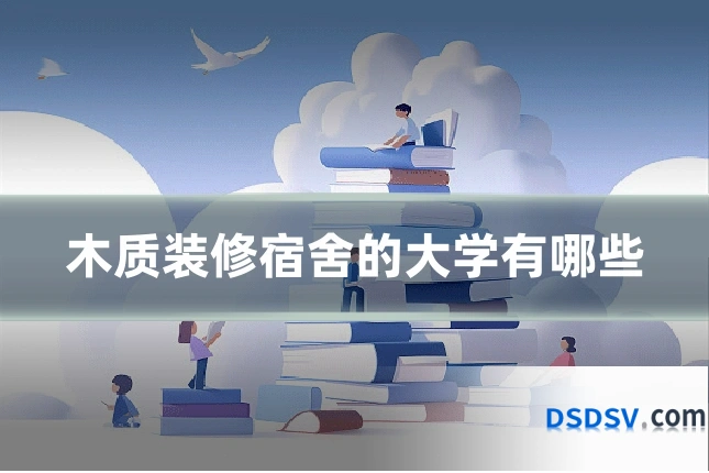 木质装修宿舍的大学有哪些