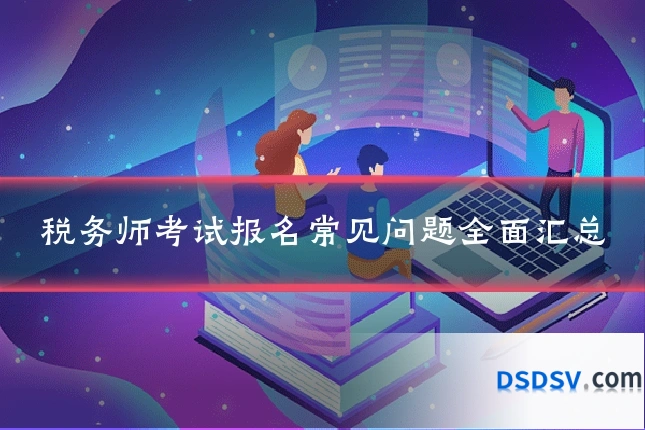 税务师考试报名常见问题全面汇总