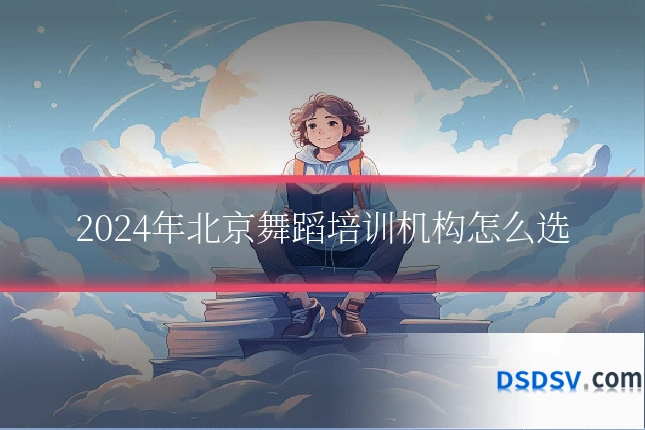 2024年北京舞蹈培训机构怎么选