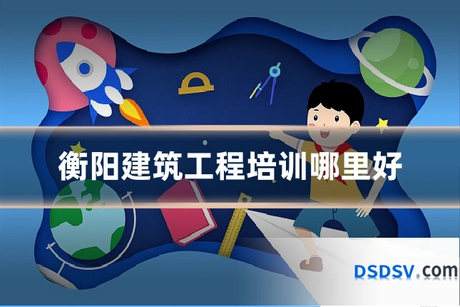 衡阳建筑工程培训哪里好