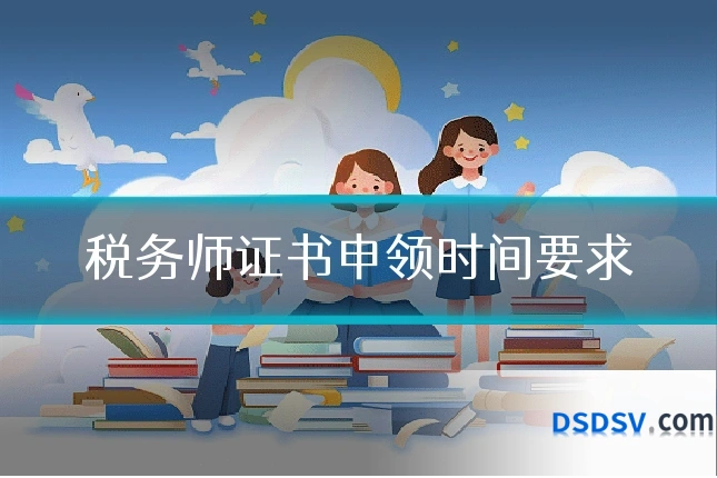 税务师证书申领时间要求