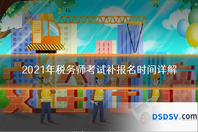 2021年税务师考试补报名时间详解
